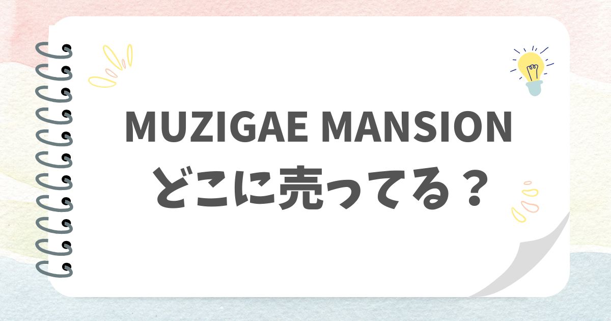 MUZIGAE_MANSIONどこに売ってる？