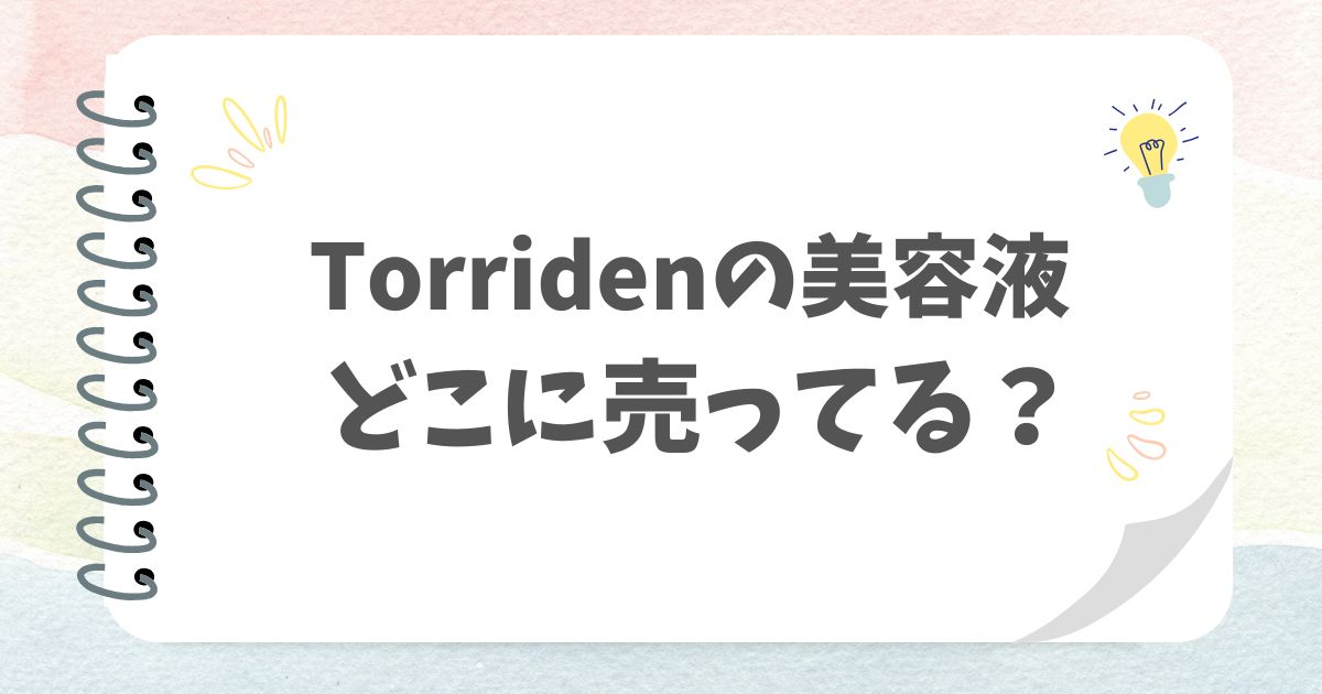 Torridenの美容液どこに売ってる？