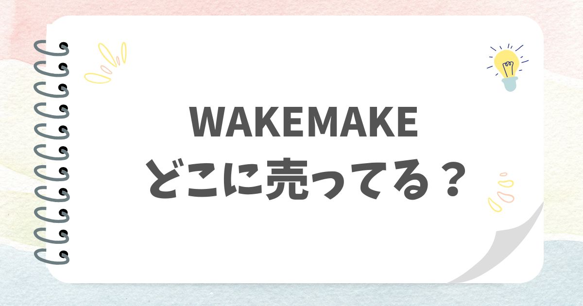 WAKEMAKEどこに売ってる？