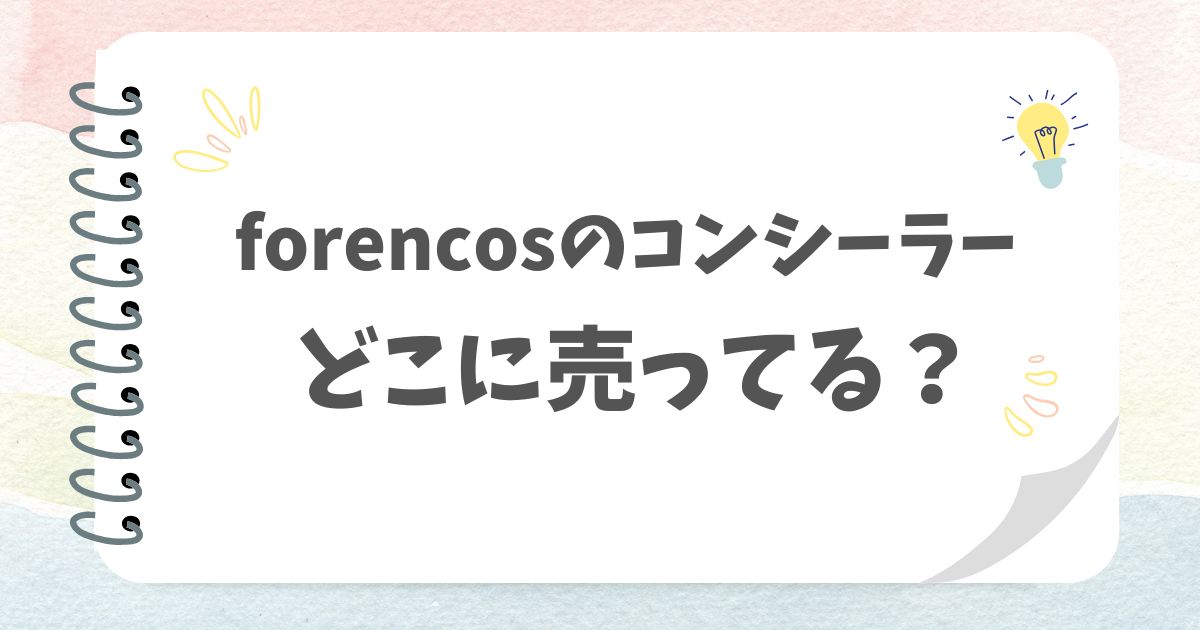 forencosのコンシーラーどこに売ってる？